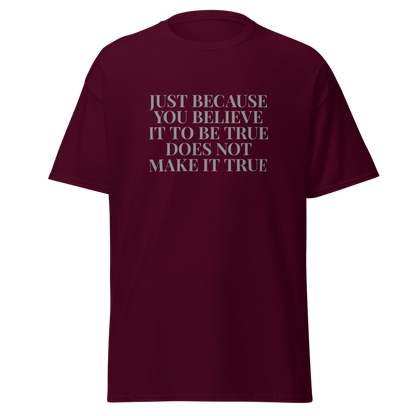 "Just because you believe it to be true does not make it true" printed on a maroon on an invisible body