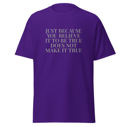 "Just because you believe it to be true does not make it true" printed on a purple on an invisible body