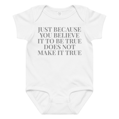 "Just because you believe it to be true does not make it true" printed on a white baby jersey bodysuit laying on a flat surface amongst other clothes
