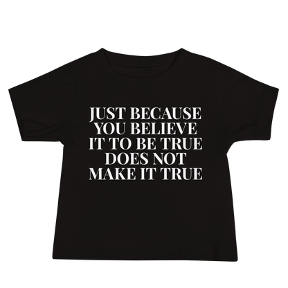 "Just because you believe it to be true does not make it true" printed on a black baby jersey short sleeve tee laying on a flat surface
