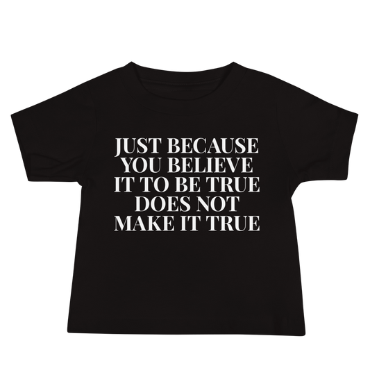"Just because you believe it to be true does not make it true" printed on a black baby jersey short sleeve tee laying on a flat surface