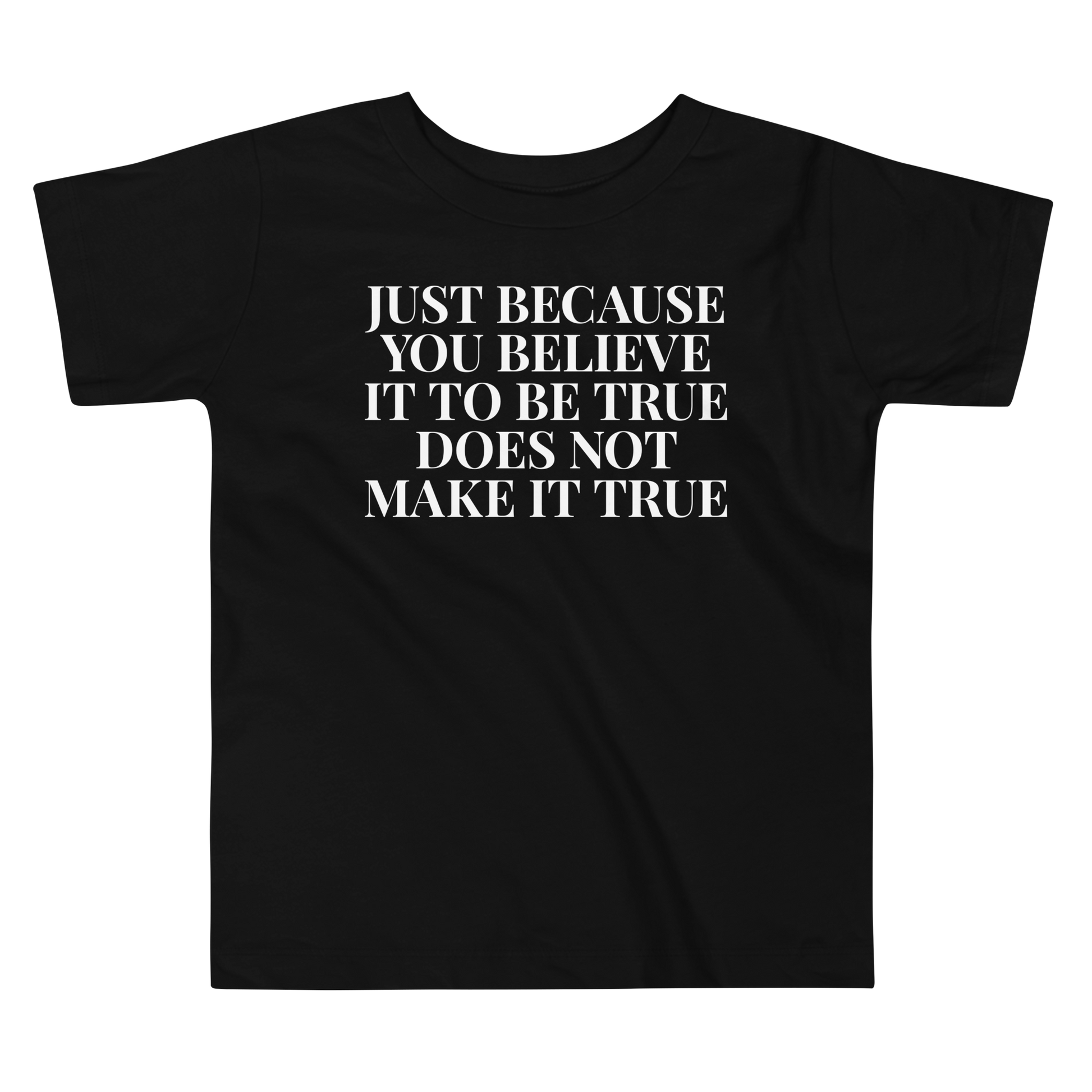 "Just because you believe it to be true does not make it true" printed on a black toddler short sleeve tee laying on a flat surface