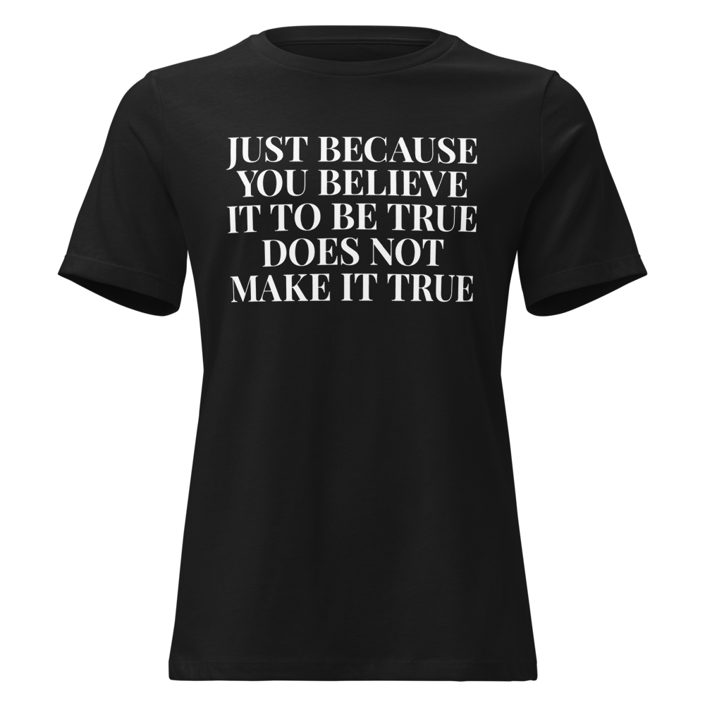 "Just because you believe it to be true does not make it true" printed on a black on an invisible / simulated body