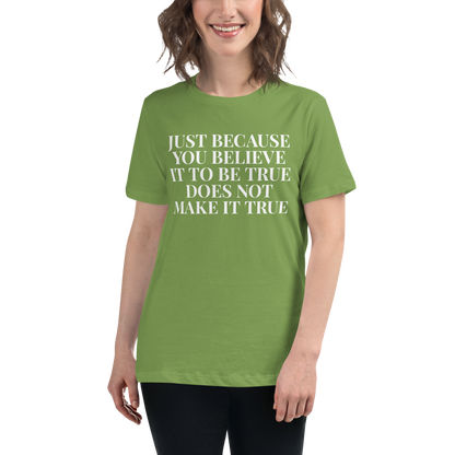"Just because you believe it to be true does not make it true" printed on a leaf women's relaxed t-shirt worn by a female