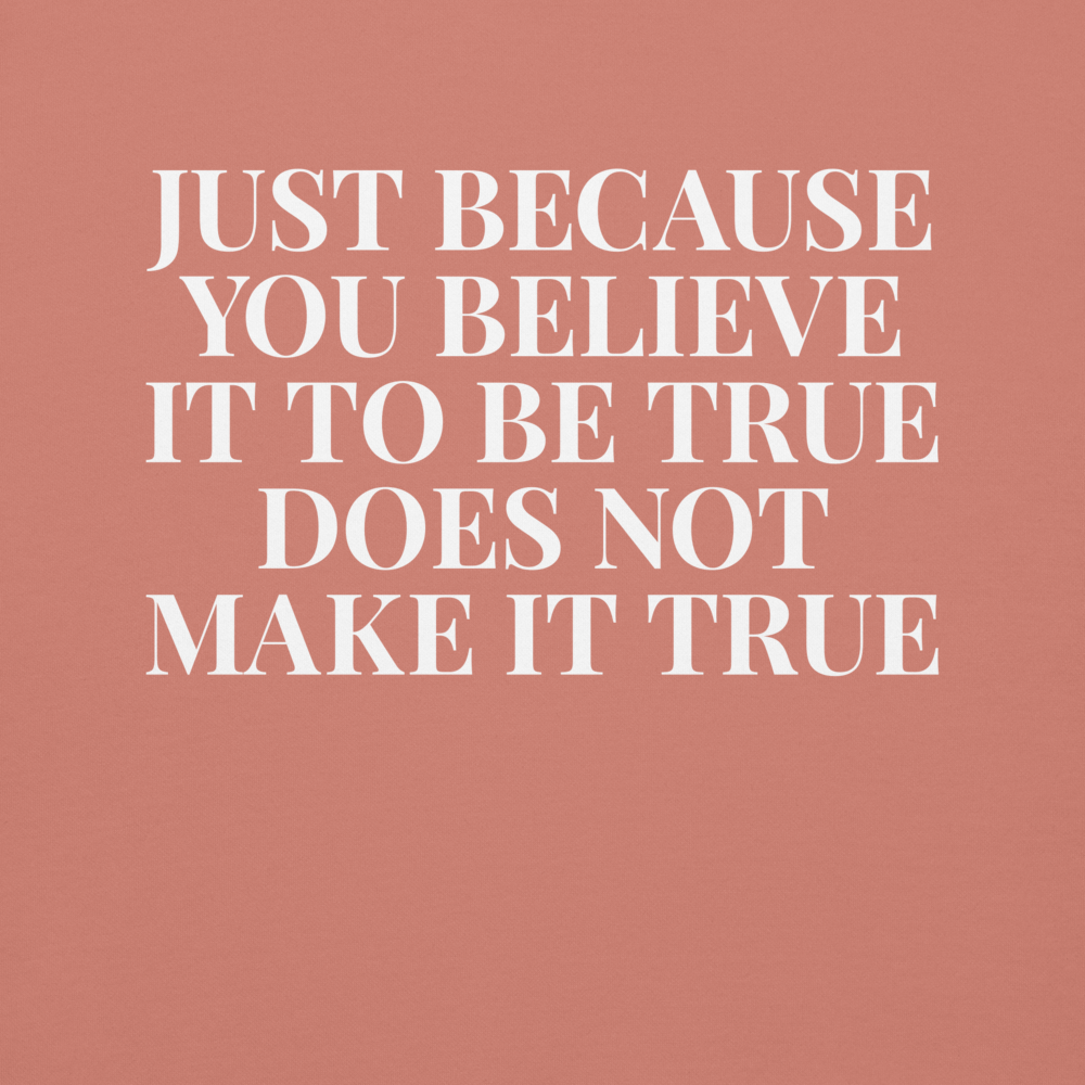 "Just because you believe it to be true does not make it true" printed on a dusty rose background