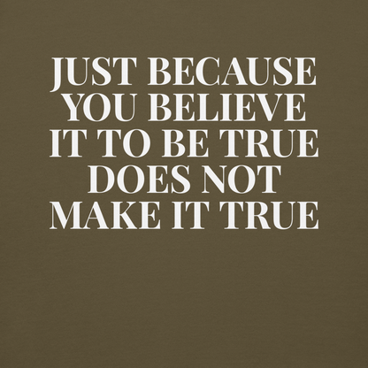 "Just because you believe it to be true does not make it true" printed on a military green background