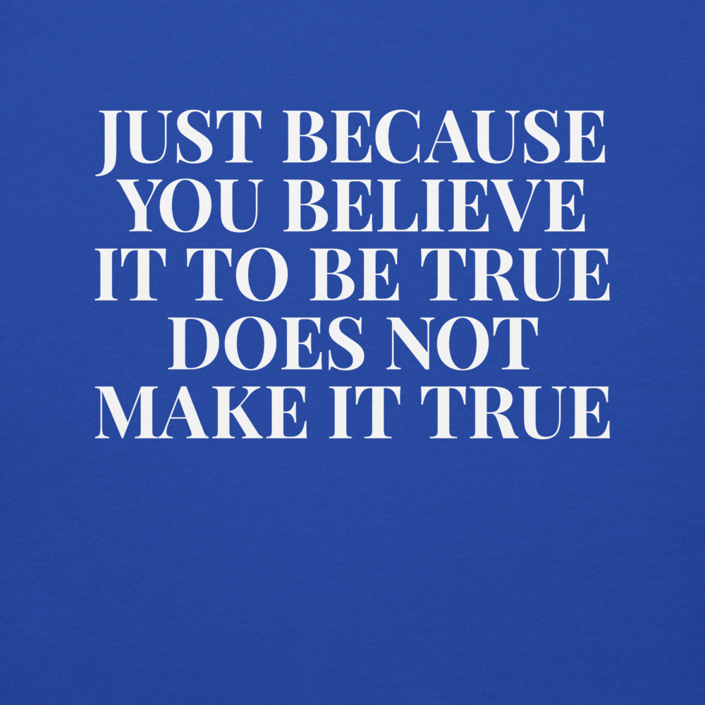 "Just because you believe it to be true does not make it true" printed on a team royal background