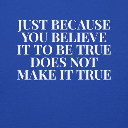 "Just because you believe it to be true does not make it true" printed on a team royal background