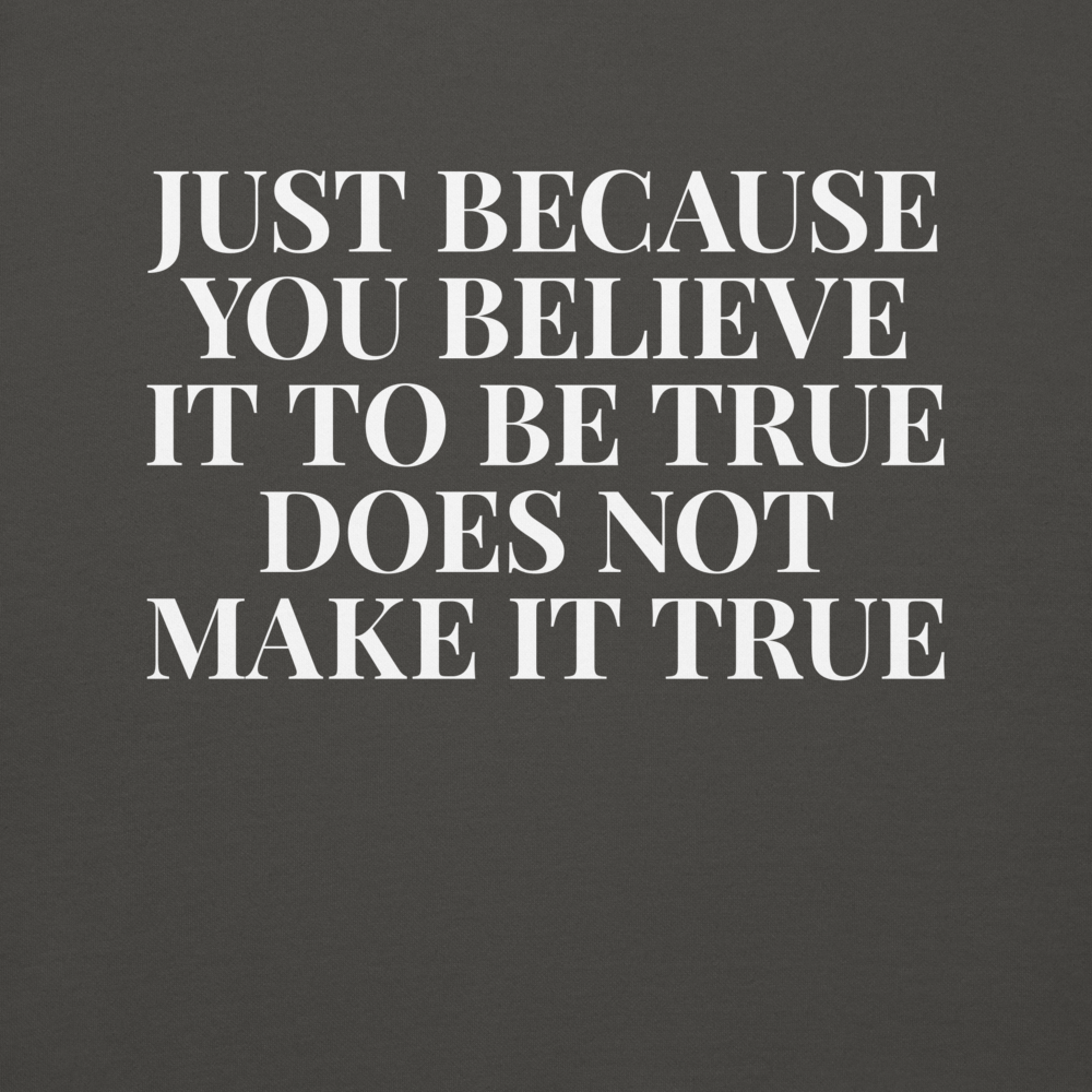 "Just because you believe it to be true does not make it true" printed on a vintage black background