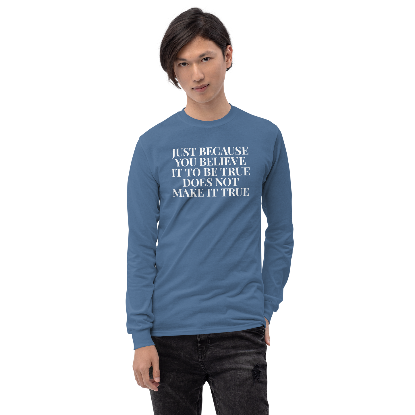 "Just because you believe it to be true does not make it true" printed on a indigo blue men's long sleeve shirt worn by a male
