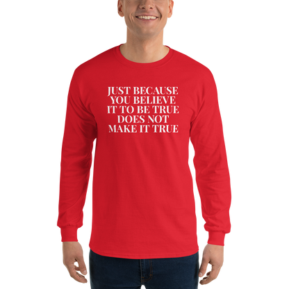 "Just because you believe it to be true does not make it true" printed on a red men's long sleeve shirt worn by a male