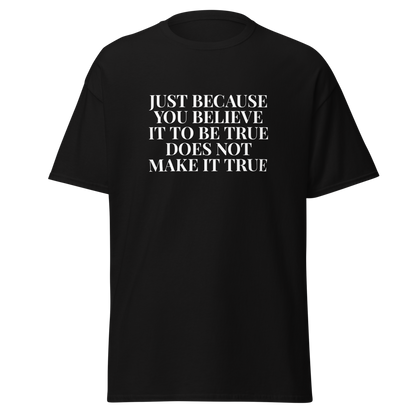 "Just because you believe it to be true does not make it true" printed on a black on an invisible body