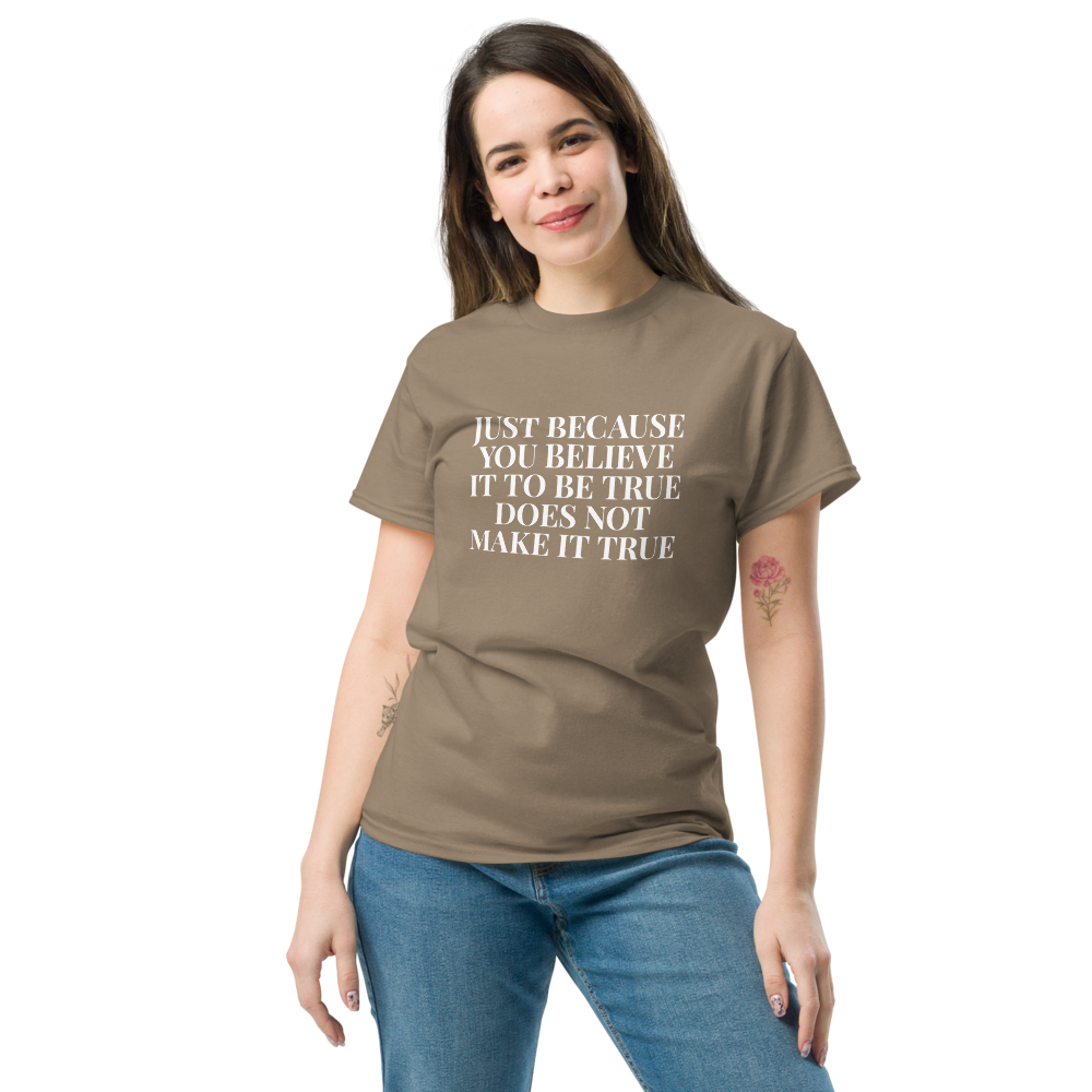 "Just because you believe it to be true does not make it true" printed on a brown savana unisex classic tee worn by a female