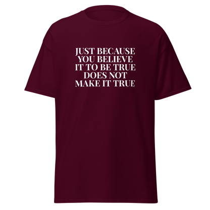 "Just because you believe it to be true does not make it true" printed on a maroon on an invisible body