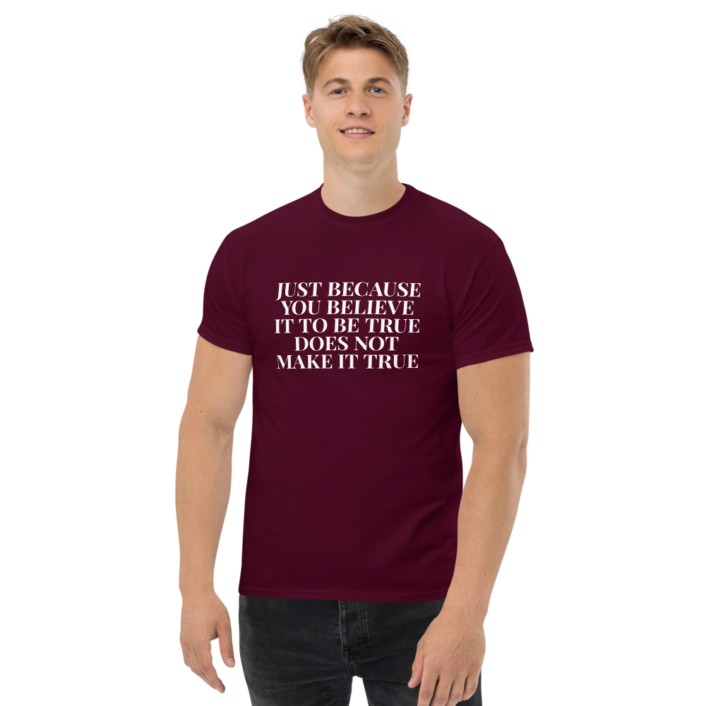 "Just because you believe it to be true does not make it true" printed on a maroon unisex classic tee worn by a male