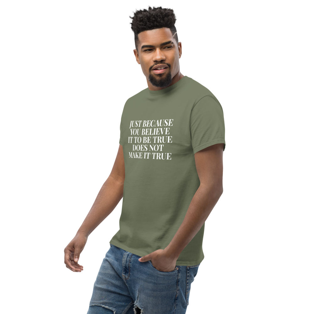 "Just because you believe it to be true does not make it true" printed on a military green unisex classic tee worn by a male