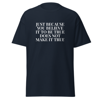 "Just because you believe it to be true does not make it true" printed on a navy on an invisible body