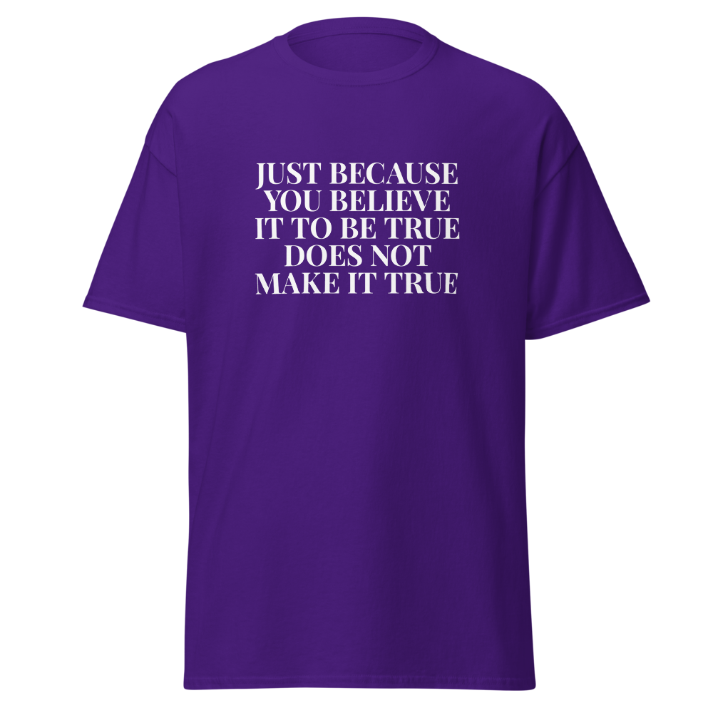 "Just because you believe it to be true does not make it true" printed on a purple on an invisible body