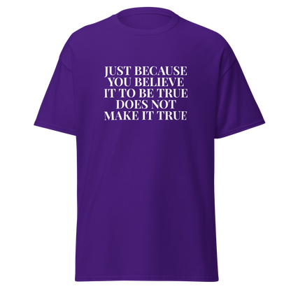 "Just because you believe it to be true does not make it true" printed on a purple on an invisible body