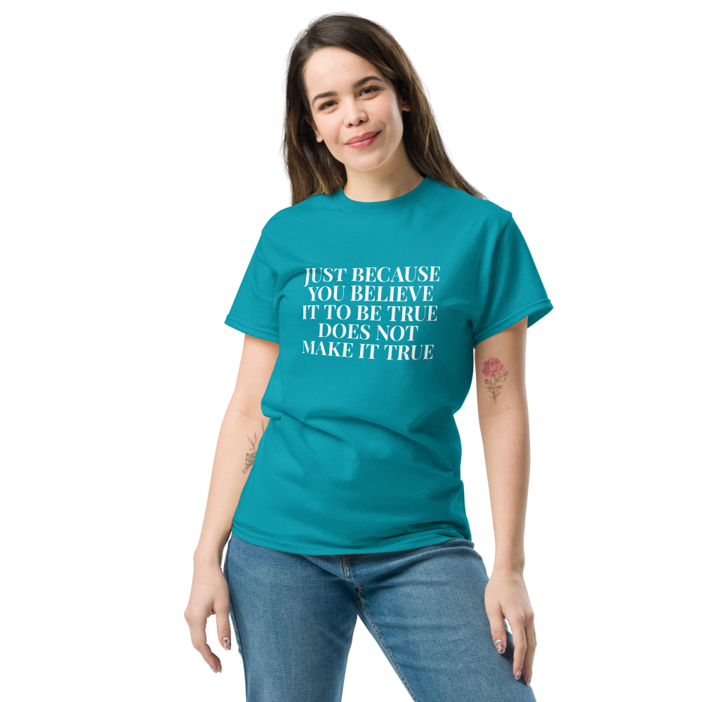 "Just because you believe it to be true does not make it true" printed on a tropical blue unisex classic tee worn by a female