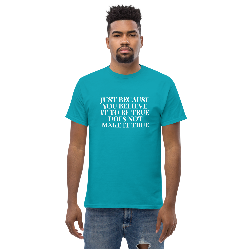 "Just because you believe it to be true does not make it true" printed on a tropical blue unisex classic tee worn by a male