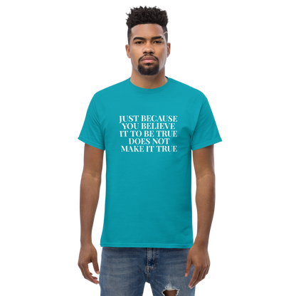 "Just because you believe it to be true does not make it true" printed on a tropical blue unisex classic tee worn by a male