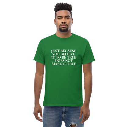 "Just because you believe it to be true does not make it true" printed on a turf green unisex classic tee worn by a male