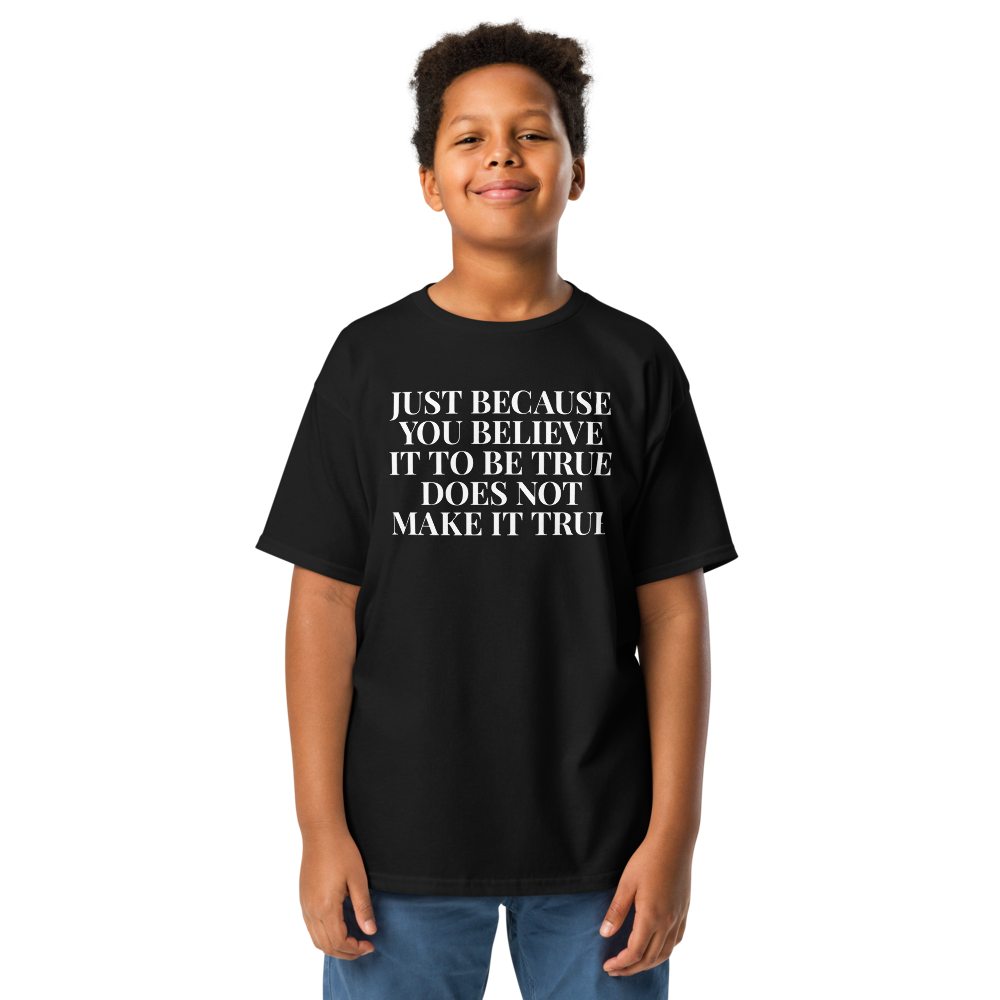 "Just because you believe it to be true does not make it true" printed on a black youth classic tee worn by a male