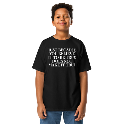 "Just because you believe it to be true does not make it true" printed on a black youth classic tee worn by a male