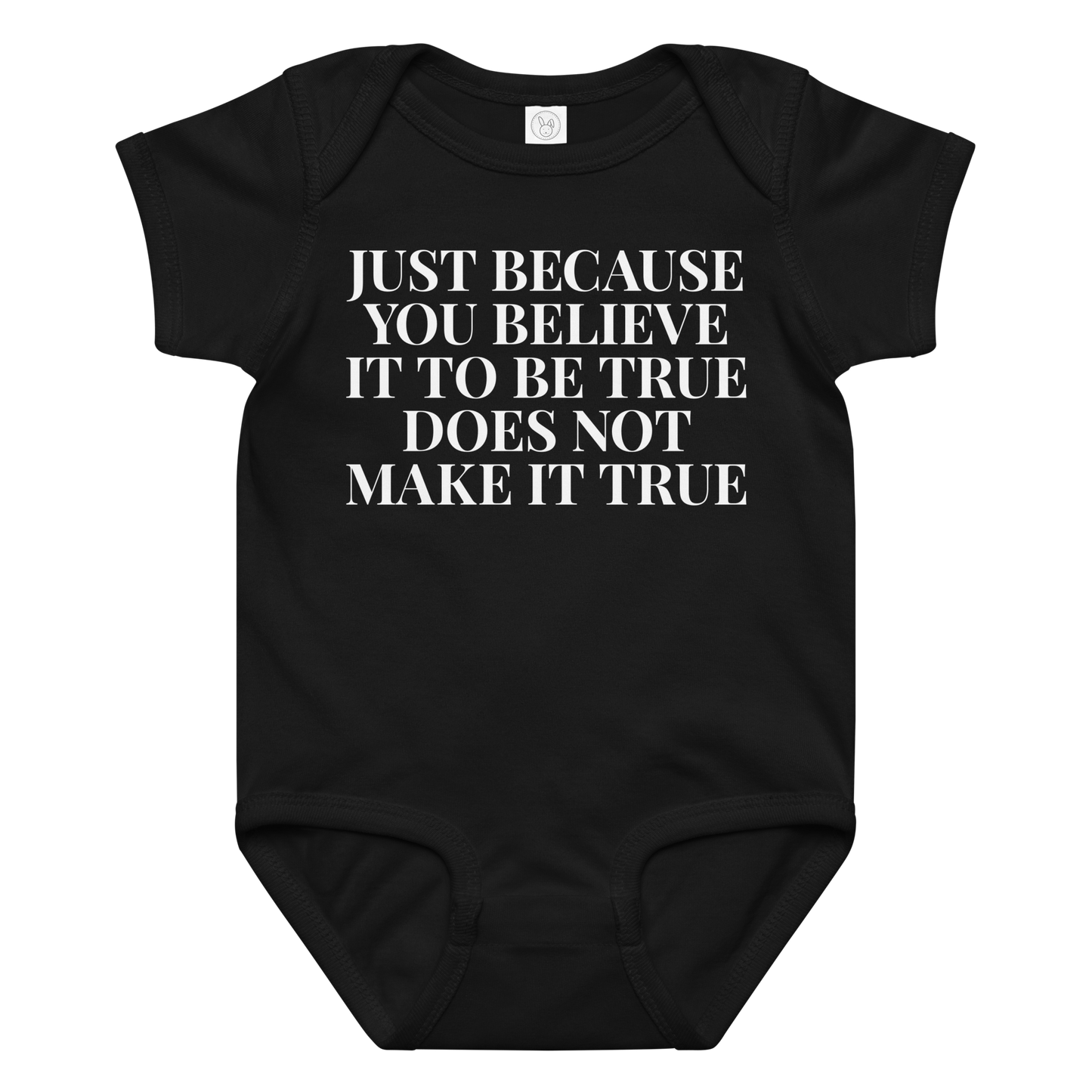 "Just because you believe it to be true does not make it true" printed on a black baby jersey bodysuit laying on a flat surface amongst other clothes