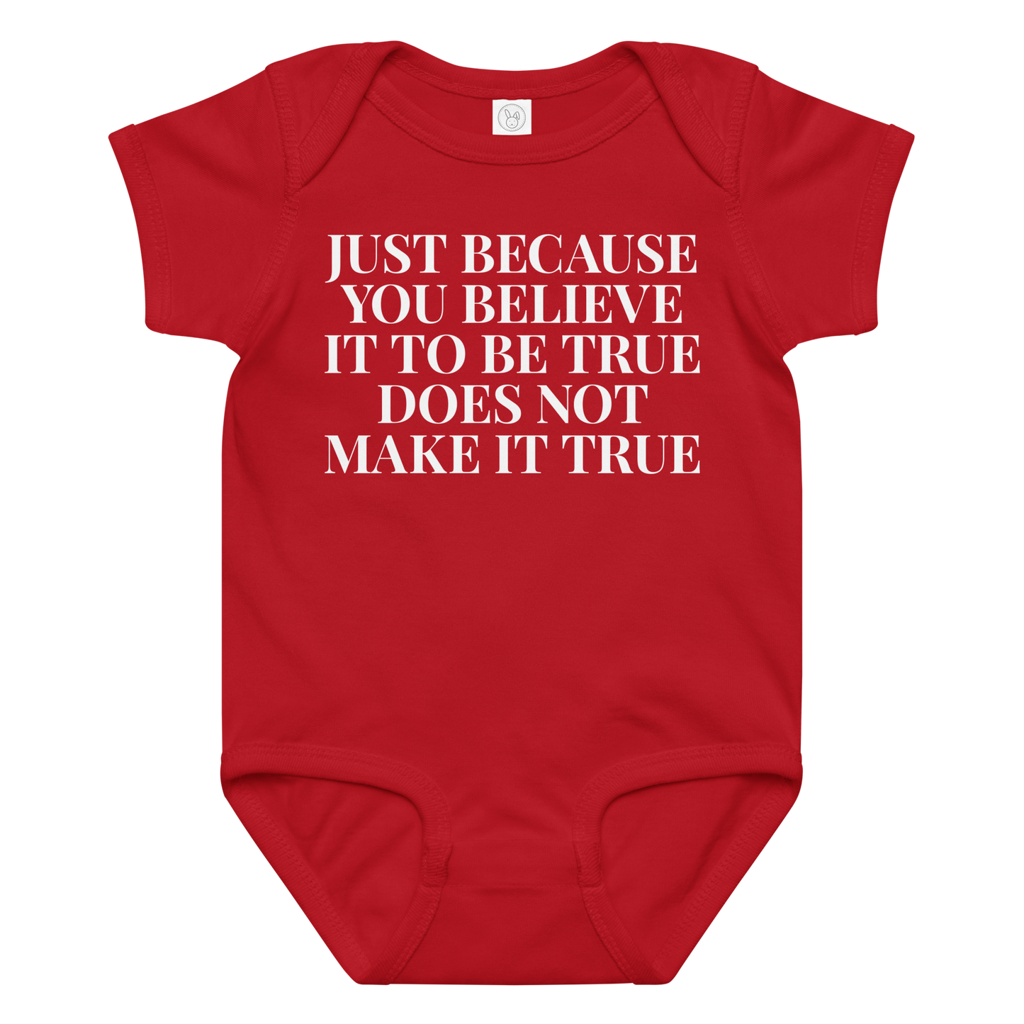 "Just because you believe it to be true does not make it true" printed on a red baby jersey bodysuit laying on a flat surface amongst other clothes