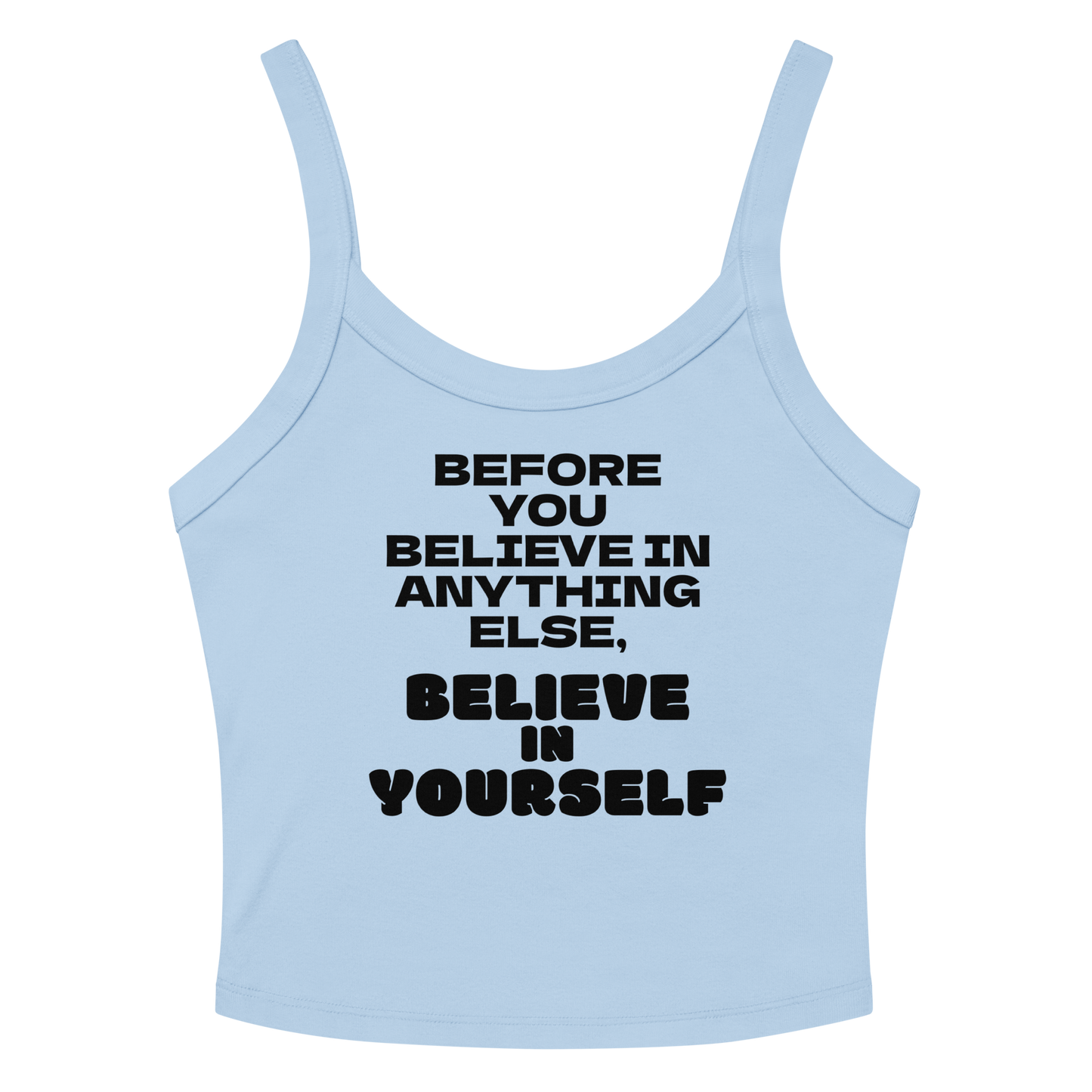 "Before you believe in anything else, believe in yourself" printed on a solid baby blue blend women's micro-rib tanktop laying on a flat surface amongst sunglasses and shorts