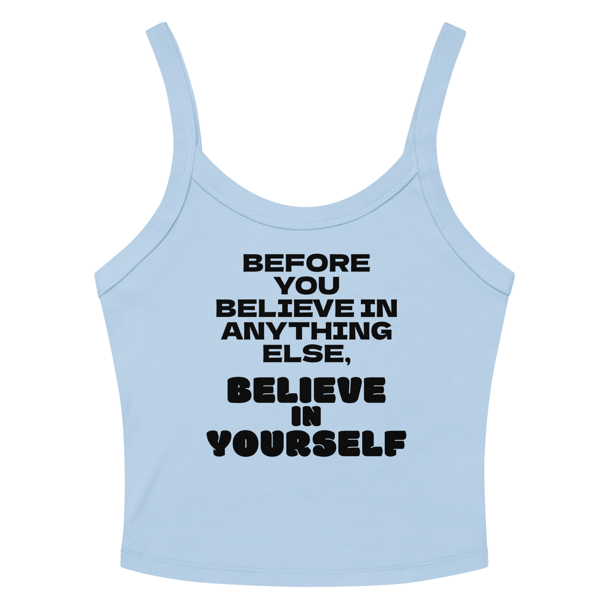 "Before you believe in anything else, believe in yourself" printed on a solid baby blue blend women's micro-rib tanktop laying on a flat surface amongst sunglasses and shorts