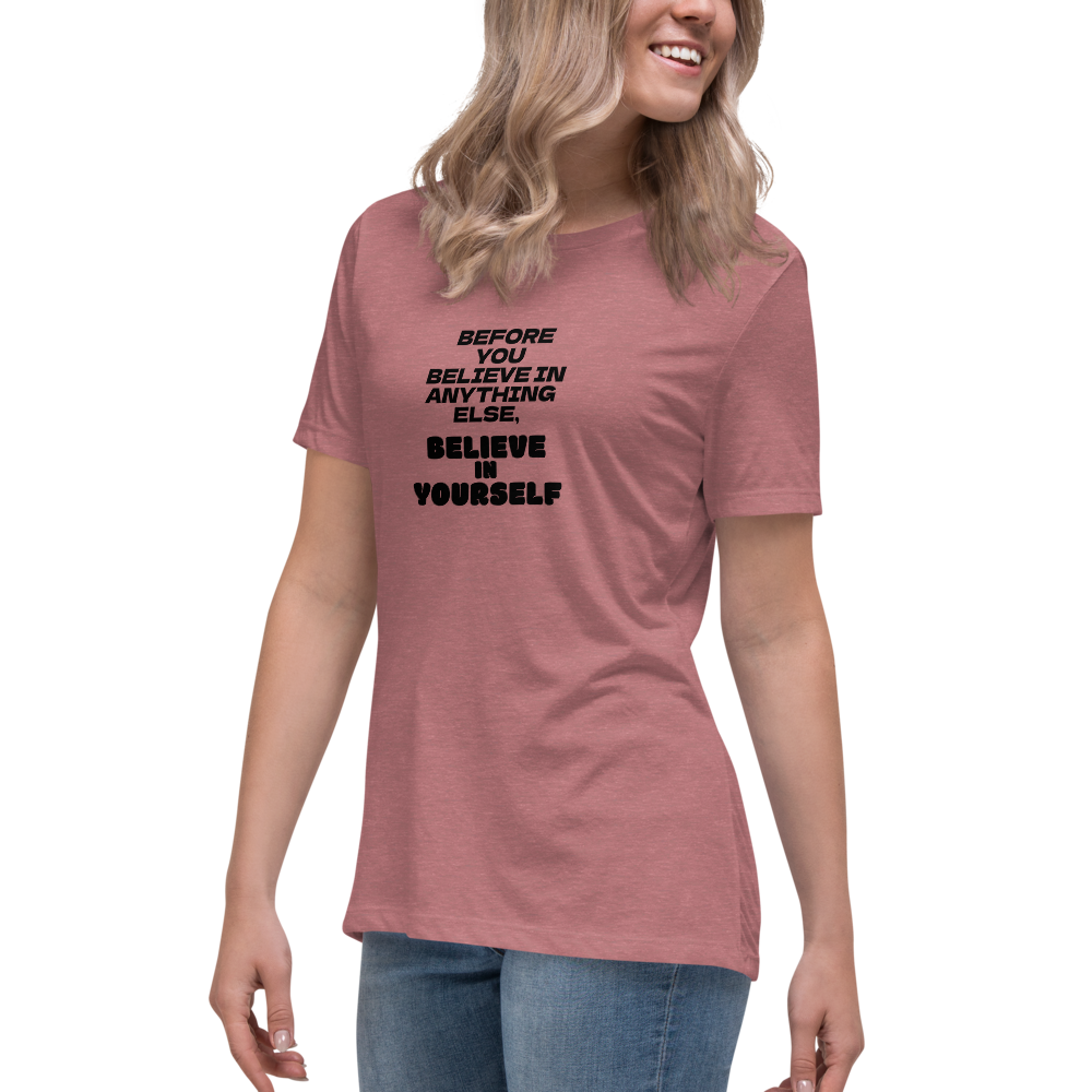 "Before you believe in anything else, believe in yourself" printed on a heather mauve women's relaxed t-shirt worn by a female