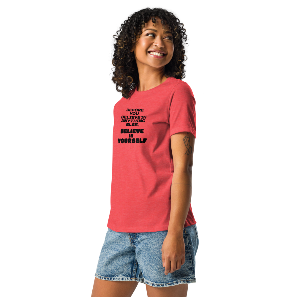"Before you believe in anything else, believe in yourself" printed on a heather red women's relaxed t-shirt worn by a female