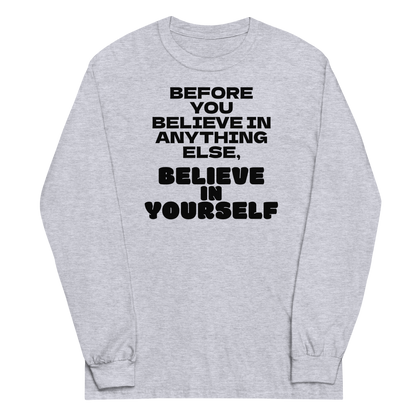 "Before you believe in anything else, believe in yourself" printed on a sport grey men's long sleeve shirt laying on a flat surface