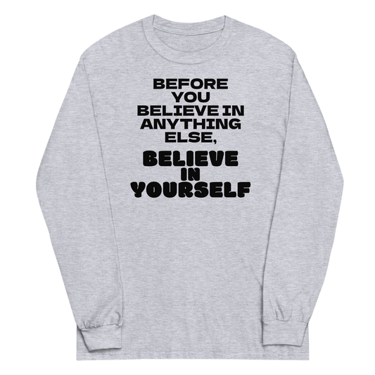 "Before you believe in anything else, believe in yourself" printed on a sport grey men's long sleeve shirt laying on a flat surface