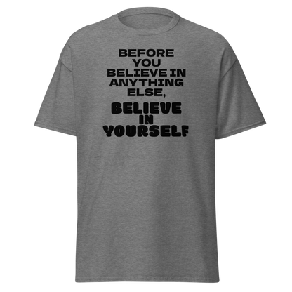 "Before you believe in anything else, believe in yourself" printed on a graphite heather on an invisible body