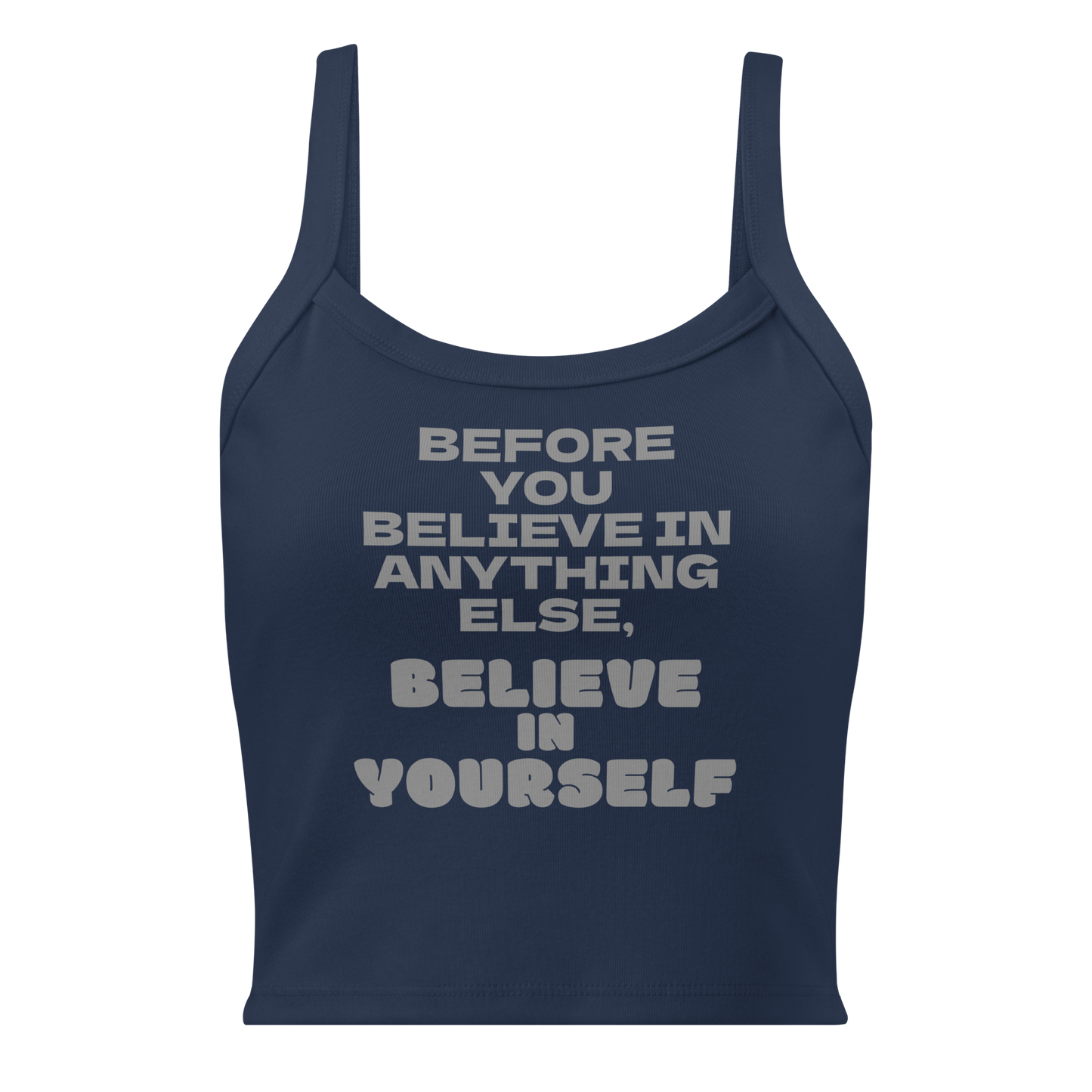"Before you believe in anything else, believe in yourself" printed on a solid navy blend women's micro-rib tanktop laying on a flat surface