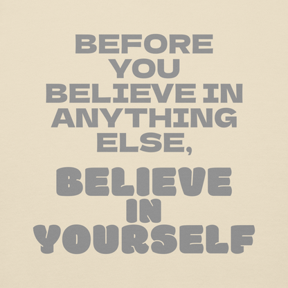 "Before you believe in anything else, believe in yourself" printed on a bone background