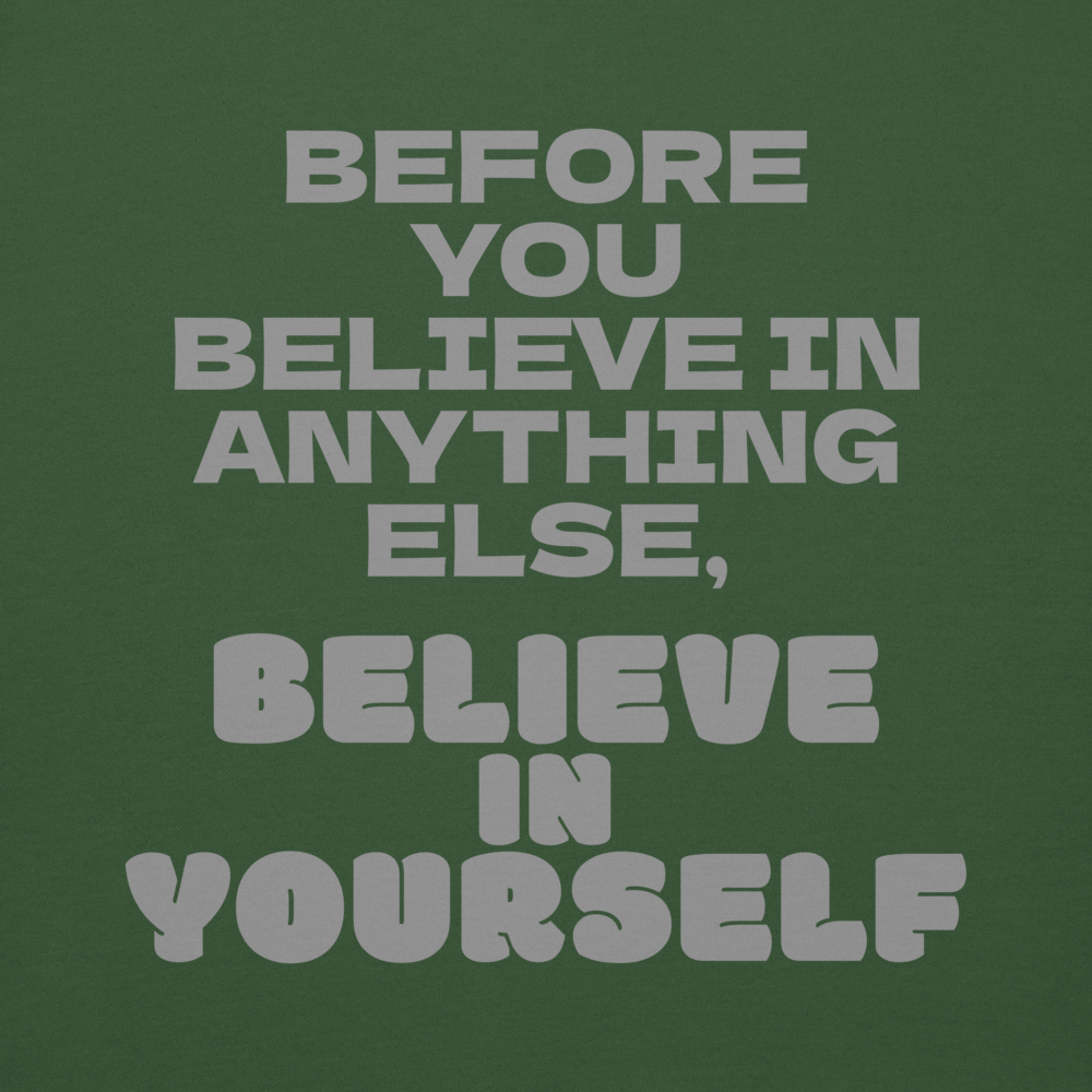 "Before you believe in anything else, believe in yourself" printed on a forest green background