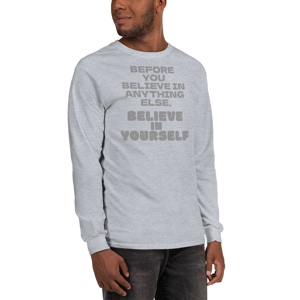 "Before you believe in anything else, believe in yourself" printed on a sport grey men's long sleeve shirt worn by a male