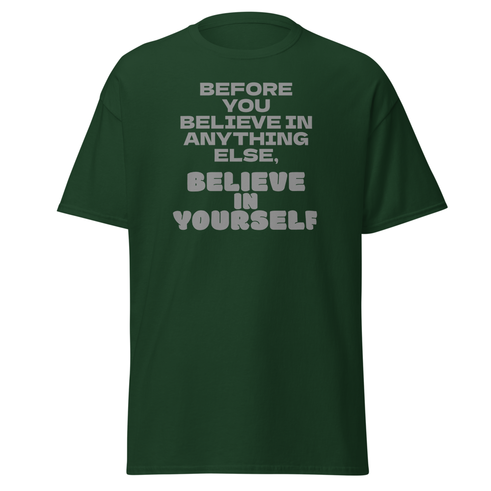 "Before you believe in anything else, believe in yourself" printed on a forest green on an invisible body