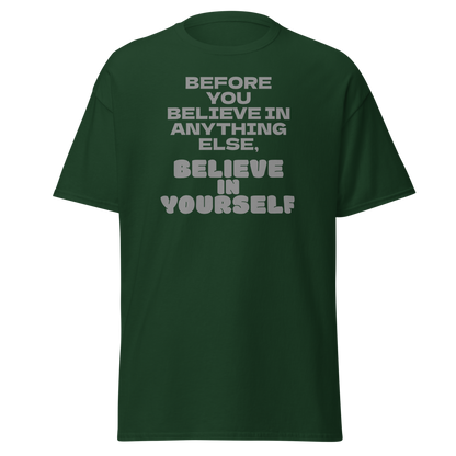 "Before you believe in anything else, believe in yourself" printed on a forest green on an invisible body