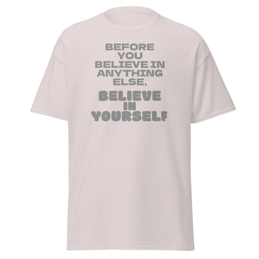 "Before you believe in anything else, believe in yourself" printed on a ice grey on an invisible body