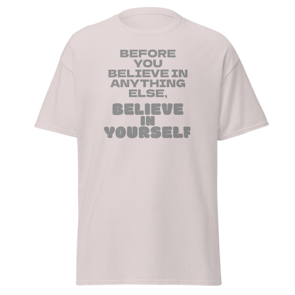 "Before you believe in anything else, believe in yourself" printed on a ice grey on an invisible body