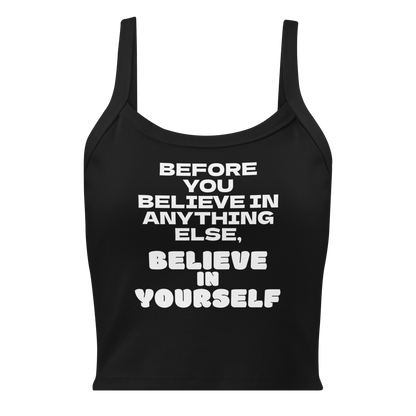 "Before you believe in anything else, believe in yourself" printed on a solid black blend women's micro-rib tanktop laying on a flat surface