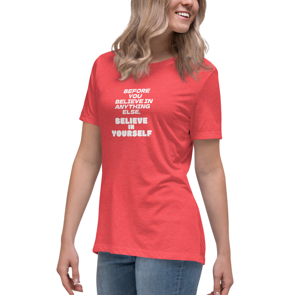 "Before you believe in anything else, believe in yourself" printed on a heather red women's relaxed t-shirt worn by a female