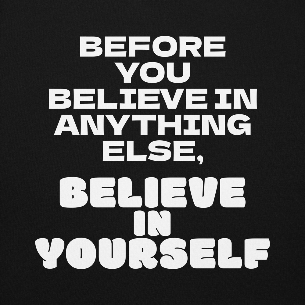 "Before you believe in anything else, believe in yourself" printed on a black background