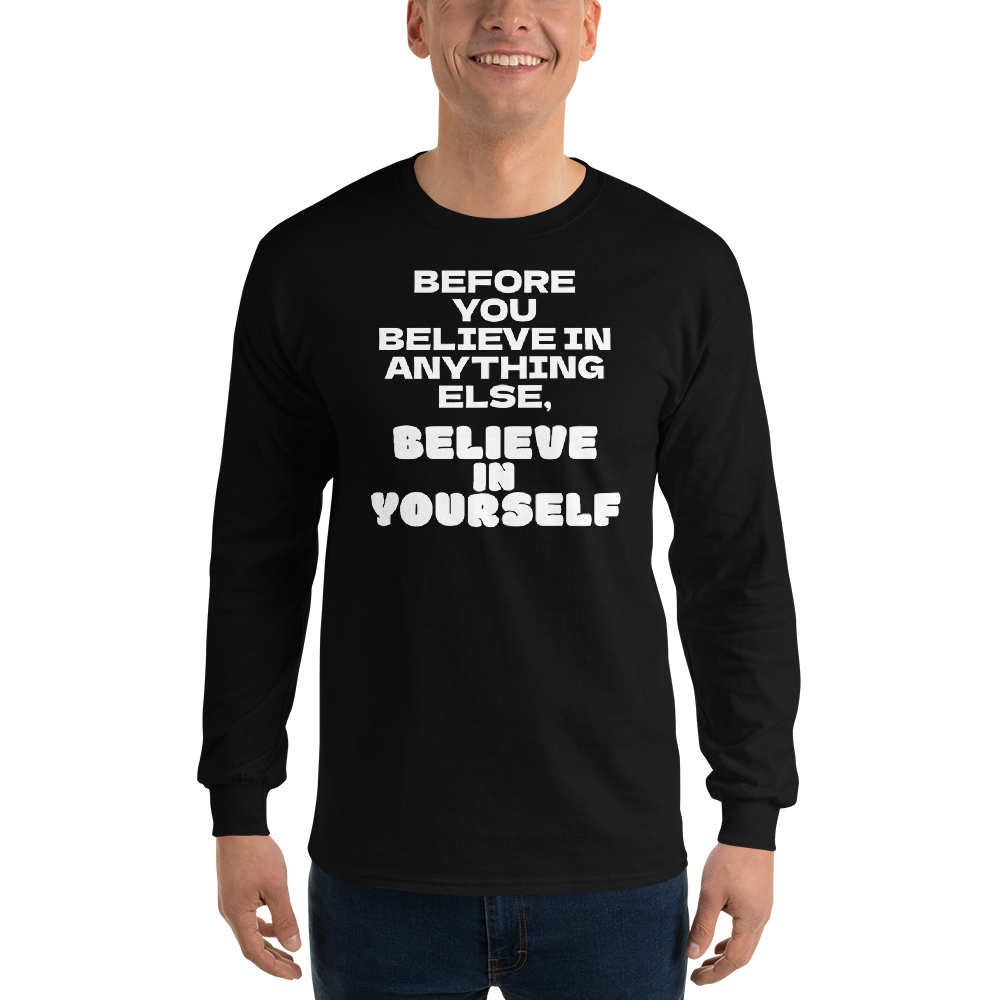 "Before you believe in anything else, believe in yourself" printed on a black men's long sleeve shirt worn by a male